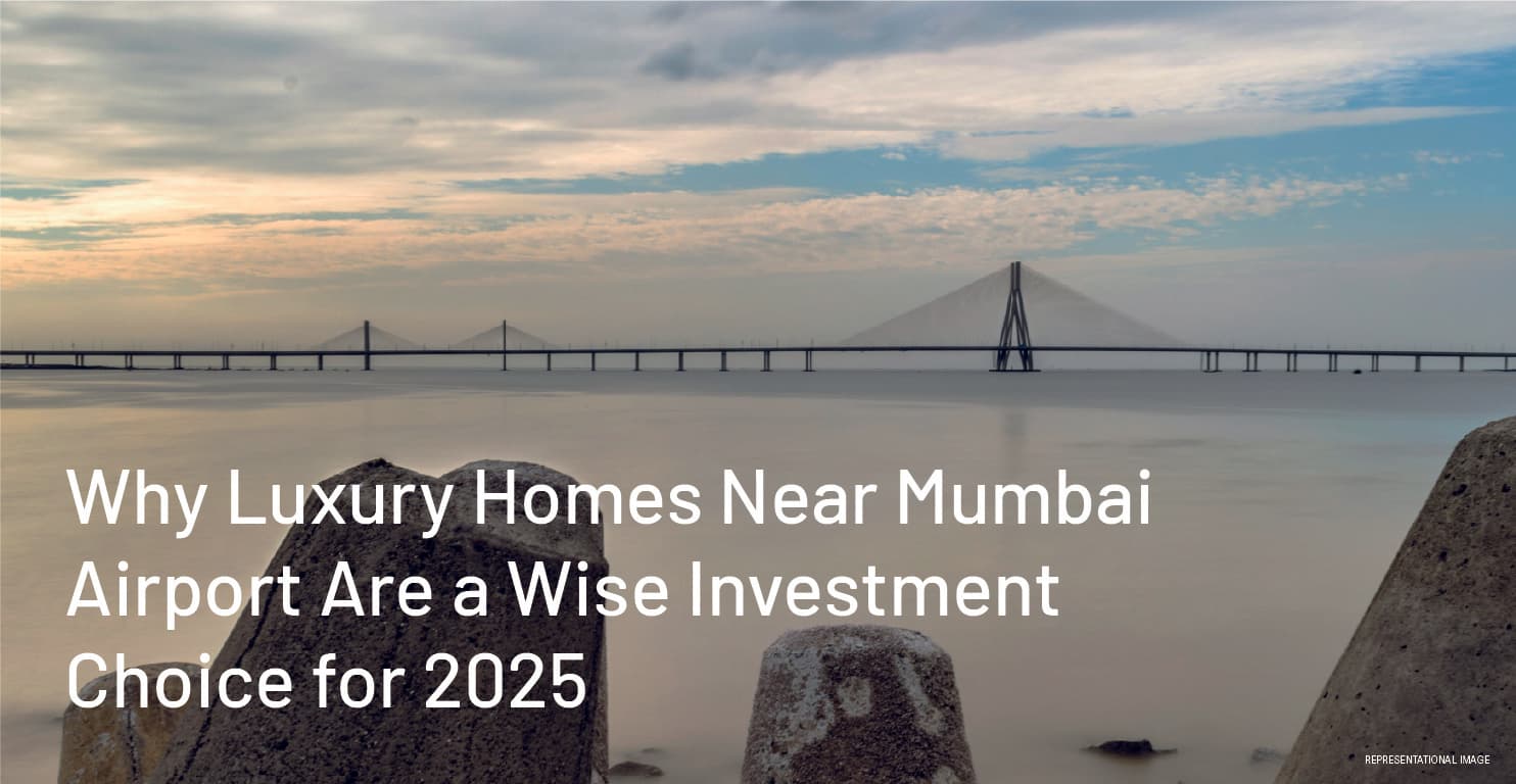 Why Luxury Homes Near Mumbai Airport Are a Wise Investment Choice for 2025